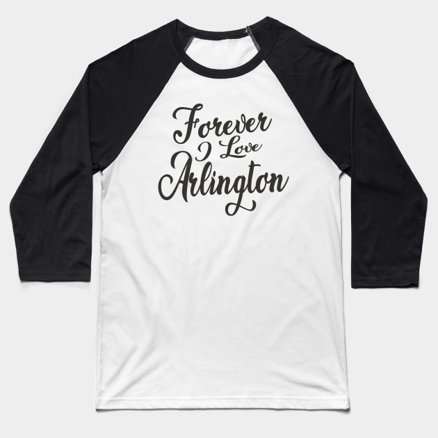 Forever i love Arlington Baseball T-Shirt by unremarkable